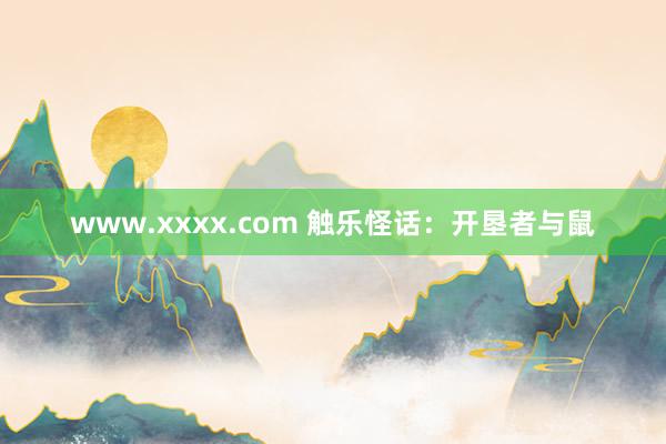 www.xxxx.com 触乐怪话：开垦者与鼠