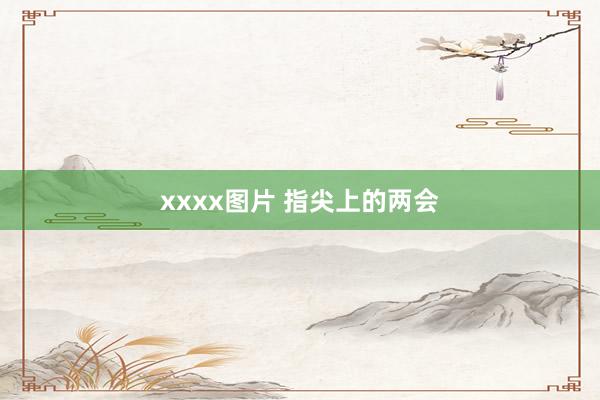 xxxx图片 指尖上的两会