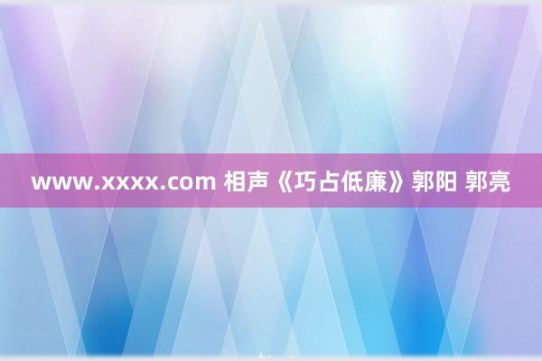 www.xxxx.com 相声《巧占低廉》郭阳 郭亮